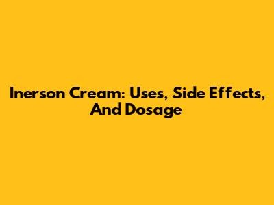 Inerson Cream: Uses, Side Effects, And Dosage