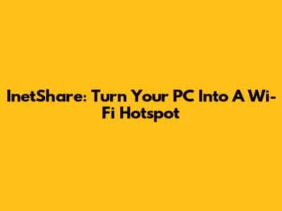 InetShare: Turn Your PC Into A Wi-Fi Hotspot