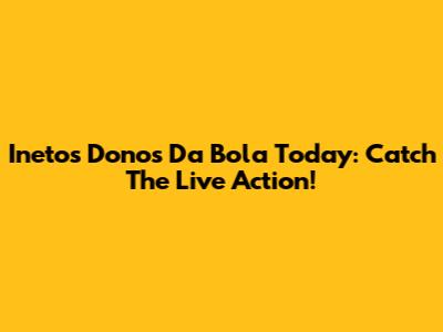 Ineto's 'Donos Da Bola' Today: Catch The Live Action!