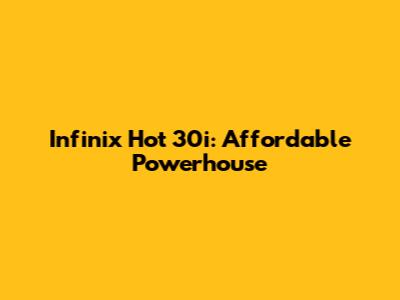 Infinix Hot 30i: Affordable Powerhouse