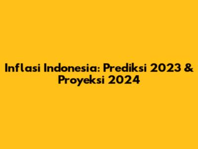 Inflasi Indonesia: Prediksi 2023 & Proyeksi 2024