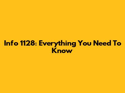 Info 1128: Everything You Need To Know