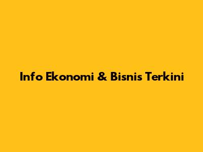 Info Ekonomi & Bisnis Terkini