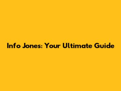 Info Jones: Your Ultimate Guide
