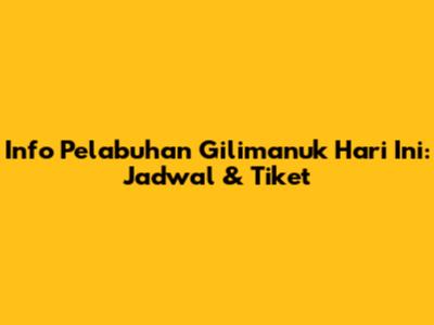 Info Pelabuhan Gilimanuk Hari Ini: Jadwal & Tiket
