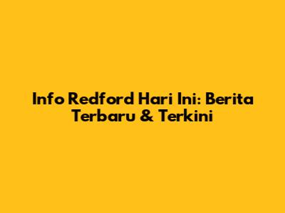 Info Redford Hari Ini: Berita Terbaru & Terkini