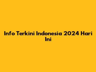 Info Terkini Indonesia 2024 Hari Ini