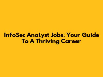 InfoSec Analyst Jobs: Your Guide To A Thriving Career