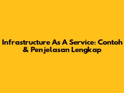 Infrastructure As A Service: Contoh & Penjelasan Lengkap