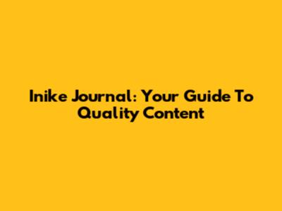 Inike Journal: Your Guide To Quality Content