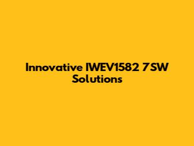 Innovative IWEV1582 7SW Solutions
