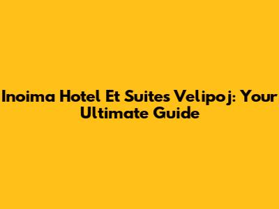 Inoima Hotel Et Suites Velipoj: Your Ultimate Guide