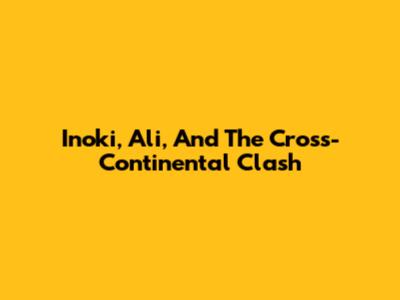 Inoki, Ali, And The Cross-Continental Clash