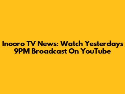 Inooro TV News: Watch Yesterday's 9PM Broadcast On YouTube