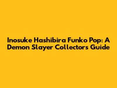 Inosuke Hashibira Funko Pop: A Demon Slayer Collector's Guide
