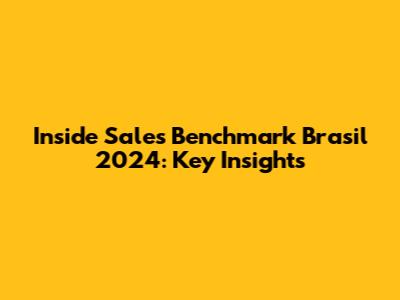 Inside Sales Benchmark Brasil 2024: Key Insights