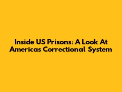Inside US Prisons: A Look At America's Correctional System