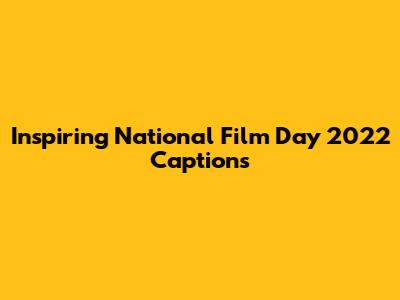 Inspiring National Film Day 2022 Captions