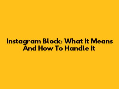 Instagram Block: What It Means And How To Handle It