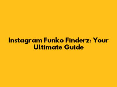 Instagram Funko Finderz: Your Ultimate Guide