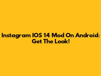Instagram IOS 14 Mod On Android: Get The Look!