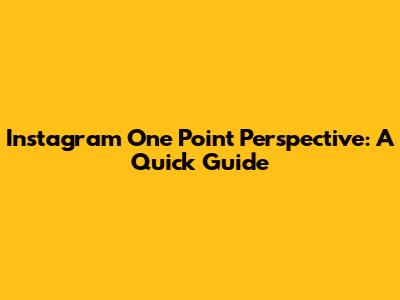 Instagram One Point Perspective: A Quick Guide