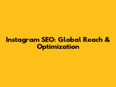 Instagram SEO: Global Reach & Optimization