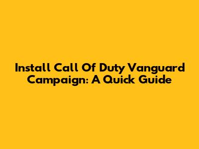 Install Call Of Duty Vanguard Campaign: A Quick Guide