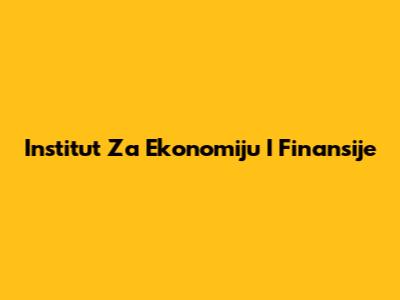 Institut Za Ekonomiju I Finansije