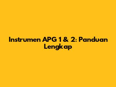 Instrumen APG 1 & 2: Panduan Lengkap