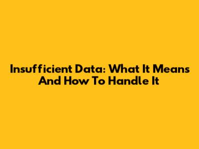 Insufficient Data: What It Means And How To Handle It