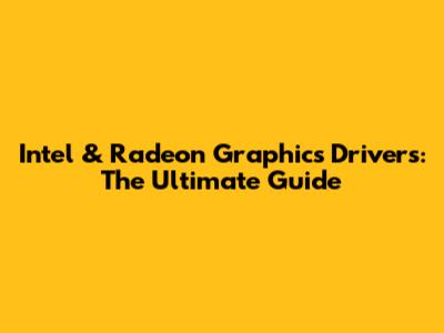 Intel & Radeon Graphics Drivers: The Ultimate Guide