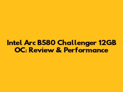 Intel Arc B580 Challenger 12GB OC: Review & Performance