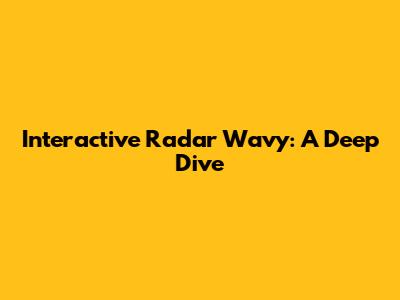 Interactive Radar Wavy: A Deep Dive
