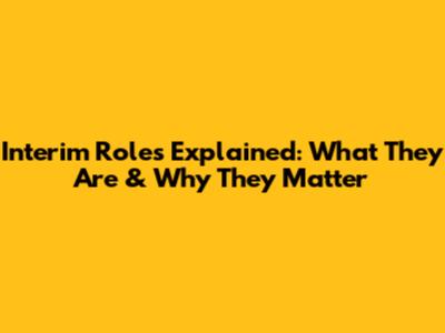 Interim Roles Explained: What They Are & Why They Matter