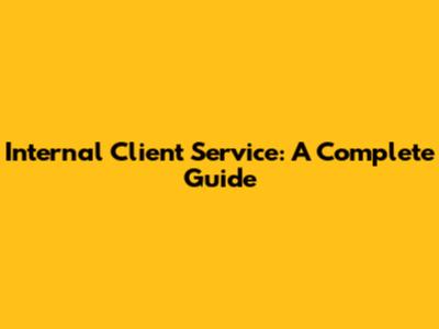 Internal Client Service: A Complete Guide