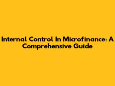 Internal Control In Microfinance: A Comprehensive Guide