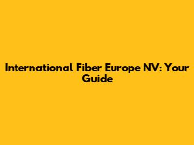 International Fiber Europe NV: Your Guide