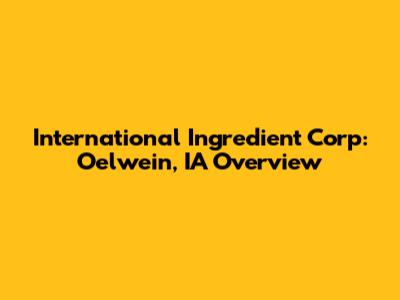 International Ingredient Corp: Oelwein, IA Overview