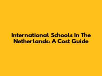International Schools In The Netherlands: A Cost Guide