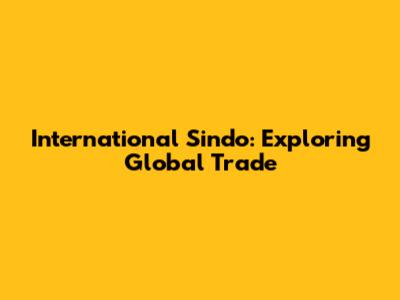 International Sindo: Exploring Global Trade