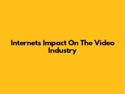 Internet's Impact On The Video Industry