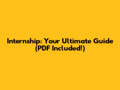 Internship: Your Ultimate Guide (PDF Included!)