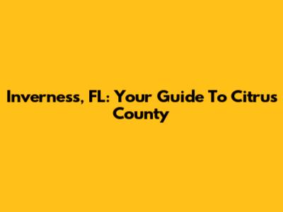 Inverness, FL: Your Guide To Citrus County