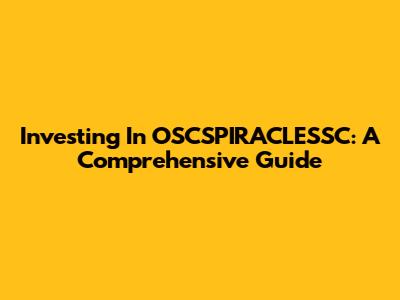 Investing In OSCSPIRACLESSC: A Comprehensive Guide