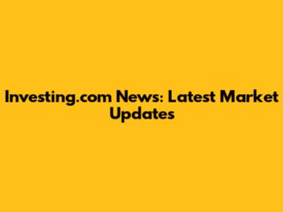 Investing.com News: Latest Market Updates