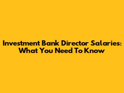Investment Bank Director Salaries: What You Need To Know