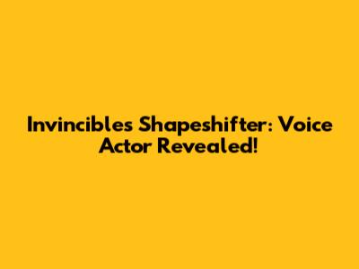 Invincible's Shapeshifter: Voice Actor Revealed!