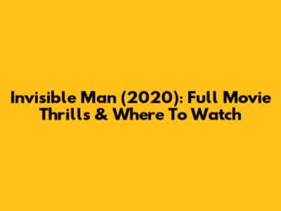 Invisible Man (2020): Full Movie Thrills & Where To Watch