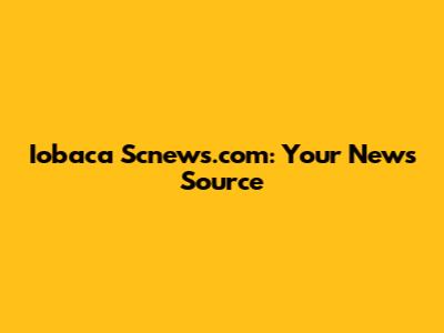 Iobaca Scnews.com: Your News Source